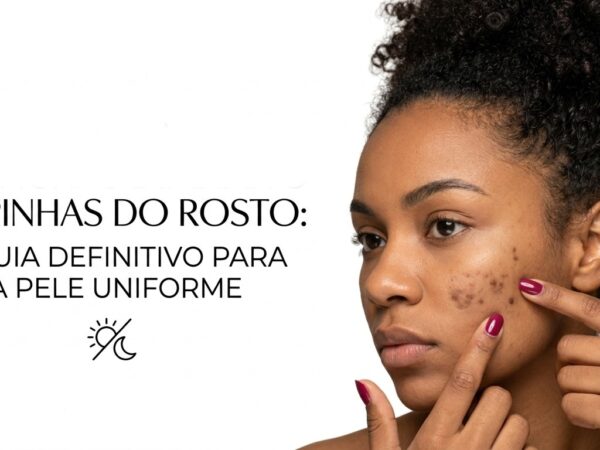 Como Tirar Manchas de Espinhas do Rosto: Guia Definitivo para uma Pele Uniforme
